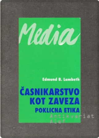 Edmund B. Lambeth <br><strong>Časnikarstvo kot zaveza: poklicna etika</strong>