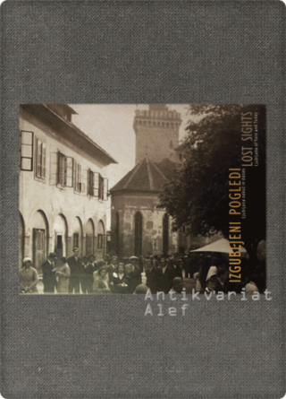 Izgubljeni pogledi: Ljubljana nekoč in danes = Lost sights: Ljubljana of Yore and Today