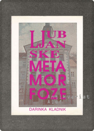 Darinka Kladnik <strong>Ljubljanske metamorfoze</strong>