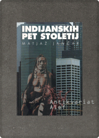 Matjaž Jančar <strong>Indijanskih pet stoletij</strong>