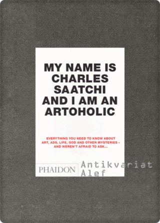 Charles Nathan Saatchi <br><strong>My Name is Charles Saatchi and I am an Artoholic</strong>