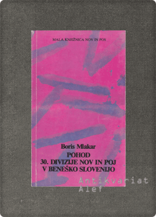 Boris Mlakar <br><strong>Pohod 30. divizije NOV in POJ v Beneško Slovenijo</strong>