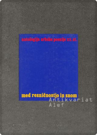 <br><strong>Med resničnostjo in snom: antologija srbske poezije XX. stoletja</strong>