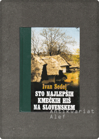Ivan Sedej <br><strong>Sto najlepših kmečkih hiš na Slovenskem</strong>