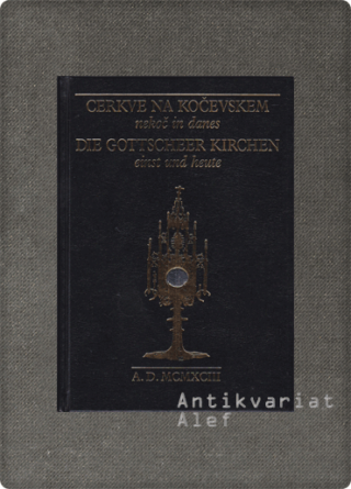 Cerkve na Kočevskem nekoč in danes = Die Gottscheer Kirchen einst und heute