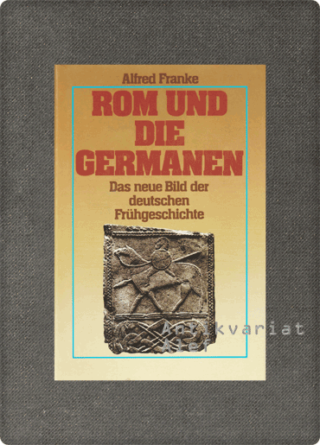 Alfred Franke <br><strong>Rom und die Germanen</strong>