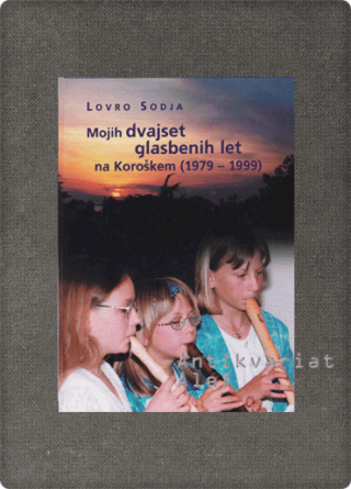 Lovro Sodja <br><strong>Mojih dvajset glasbenih let na Koroškem</strong>