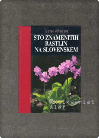 Tone Wraber <strong>Sto znamenitih rastlin na Slovenskem</strong>