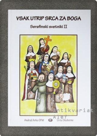 Andraž Arko <br><strong>Vsak utrip srca za boga: serafinski svetniki II</strong>