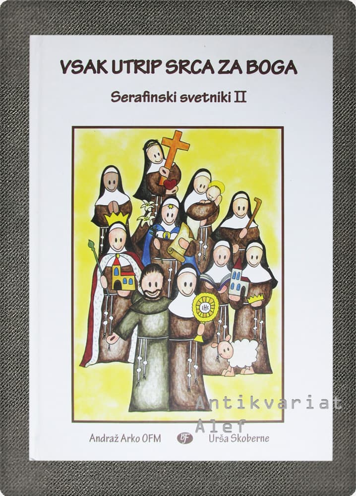 Andraž Arko <br><strong>Vsak utrip srca za boga: serafinski svetniki II</strong>