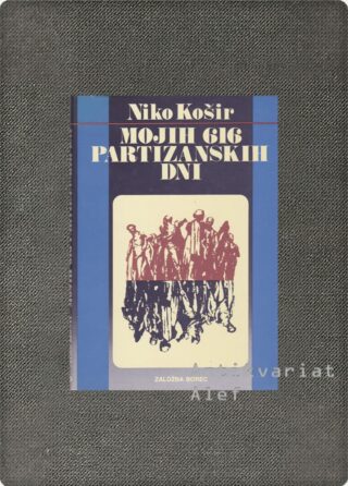 Niko Košir <strong>Mojih šeststošestnajst partizanskih dni</strong>