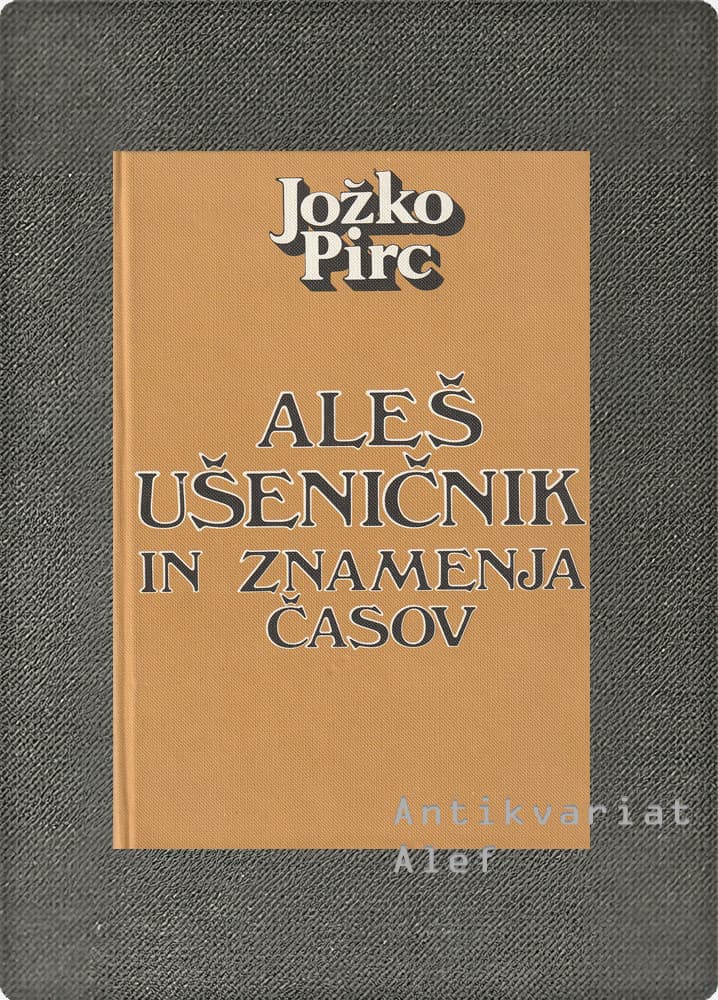 Jožko Pirc <br><strong>Aleš Ušeničnik in znamenja časov</strong>