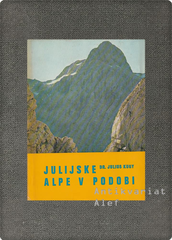 Julius Kugy <br><strong>Julijske Alpe v podobi</strong>