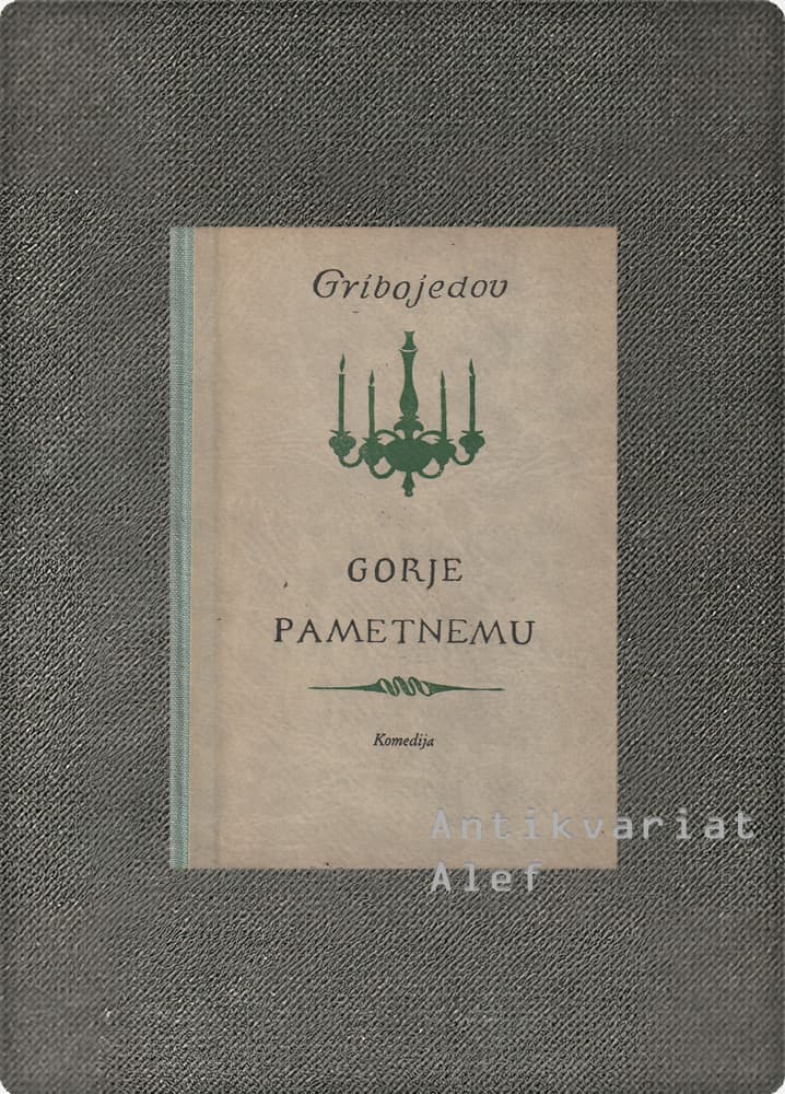 Aleksandr Sergeevič Griboedov <br><strong>Gorje pametnemu: komedija v štirih dejanjih</strong>