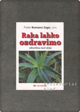 Romano Zago <br><strong>Raka lahko ozdravimo (zdravilna moč aloje)</strong>