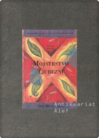 Mojstrstvo ljubezni: tolteške modrosti: praktični vodnik na poti k popolnim odnosom