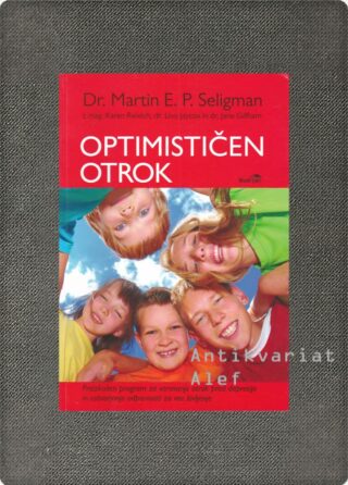 Optimističen otrok: preizkušen program za varovanje otrok pred depresijo in ustvarjanje odpornosti za vse življenje