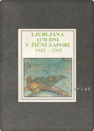 Niko Lukež, Janez Kos <br><strong>Ljubljana 1170 dni v žični zapori: 1942-1945</strong>