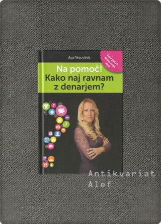 Ana Vezovišek <br><strong>Na pomoč! Kako naj ravnam z denarjem?</strong>