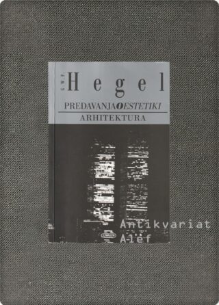 Georg Wilhelm Friedrich Hegel <br><strong>Predavanja o estetiki: Arhitektura</strong>
