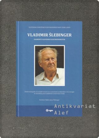 Krešimir Bakič, Jasna Šlebinger <br><strong>Vladimir Šlebinger: znameniti slovenski elektroenergetik</strong>