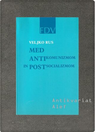 Veljko Rus <br><strong>Med antikomunizmom in postsocializmom</strong>