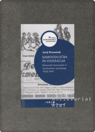 Jurij Perovšek <br><strong>Samoodločba in federacija: slovenski komunisti in nacionalno vprašanje 1920-1941</strong>