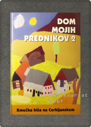 <br><strong>Dom mojih prednikov 2: kmečka hiša na Cerkljanskem</strong>