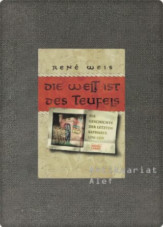 Die Welt ist des Teufels: die Geschichte der letzten Katharer 1290-1329
