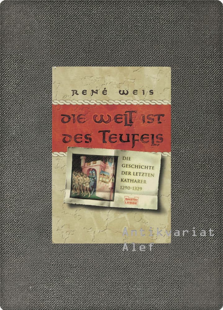 Die Welt ist des Teufels: die Geschichte der letzten Katharer 1290-1329