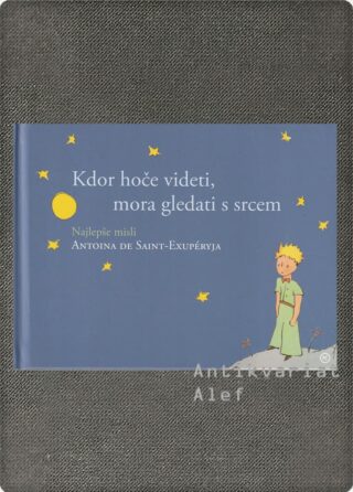 Antoine de Saint-Exupéry <br><strong>Kdor hoče videti, mora gledati s srcem</strong>