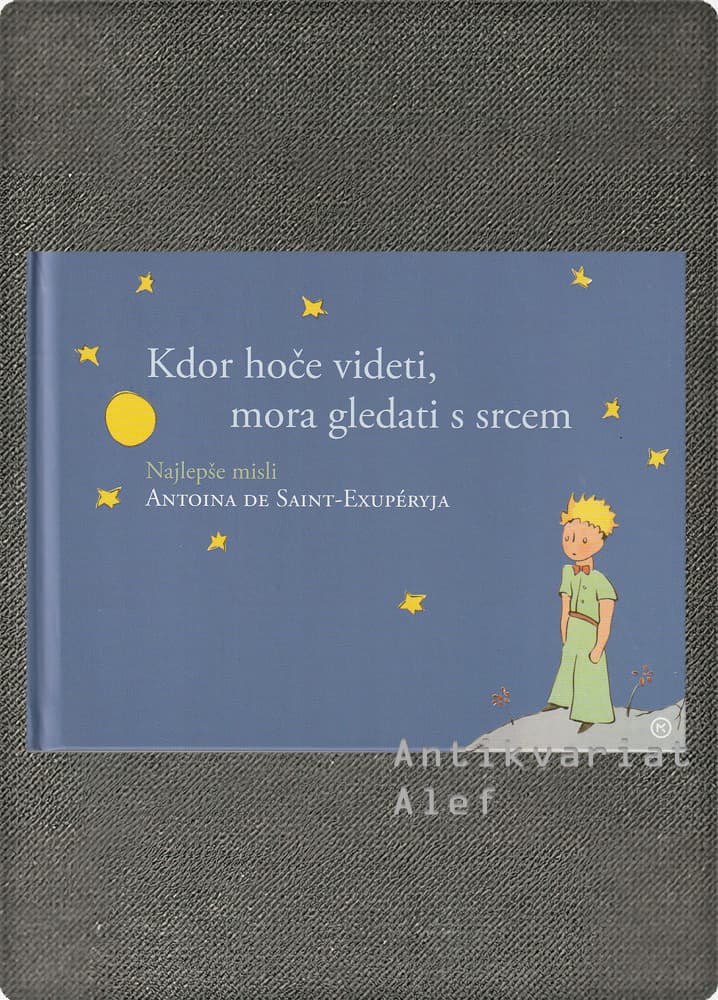 Antoine de Saint-Exupéry <br><strong>Kdor hoče videti, mora gledati s srcem</strong>